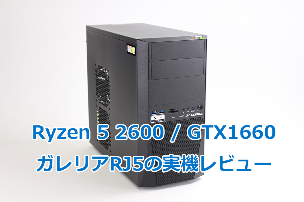 ドスパラ】ガレリア RJ5の実機レビュー（ Ryzen 5 2600 GTX1660