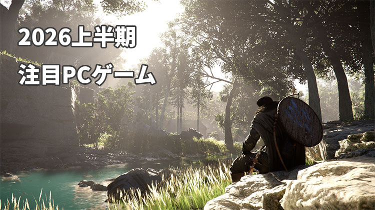 【2026年上半期】注目したいおすすめPCゲーム